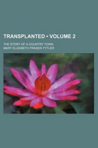 Cover of Transplanted (Volume 2); The Story of a Country Town