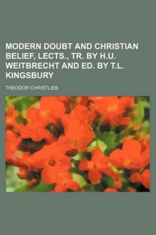 Cover of Modern Doubt and Christian Belief, Lects., Tr. by H.U. Weitbrecht and Ed. by T.L. Kingsbury