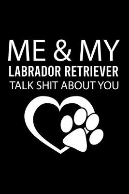 Book cover for Me & My Labrador Retriever Talk Shit about You