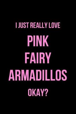 Book cover for I Just Really Love Pink Fairy Armadillos Okay?
