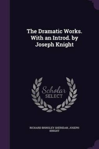 Cover of The Dramatic Works. with an Introd. by Joseph Knight