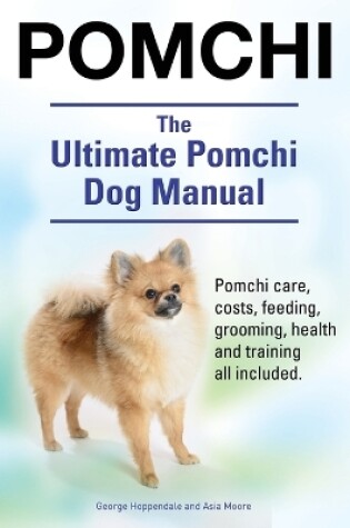 Cover of Pomchi. The Ultimate Pomchi Dog Manual. Pomchi care, costs, feeding, grooming, health and training all included.