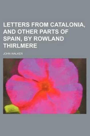 Cover of Letters from Catalonia, and Other Parts of Spain, by Rowland Thirlmere