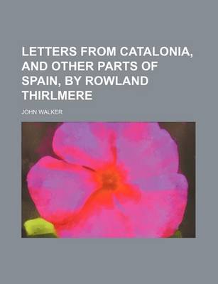 Book cover for Letters from Catalonia, and Other Parts of Spain, by Rowland Thirlmere