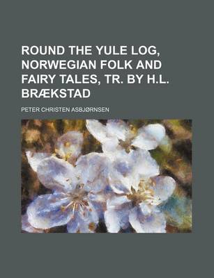 Book cover for Round the Yule Log, Norwegian Folk and Fairy Tales, Tr. by H.L. Braekstad