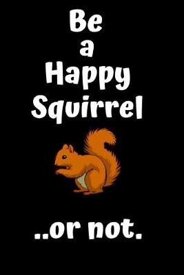 Book cover for Be a happy squirrel..or not.