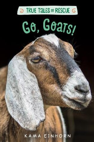 Cover of True Tales of Rescue: Go, Goats!