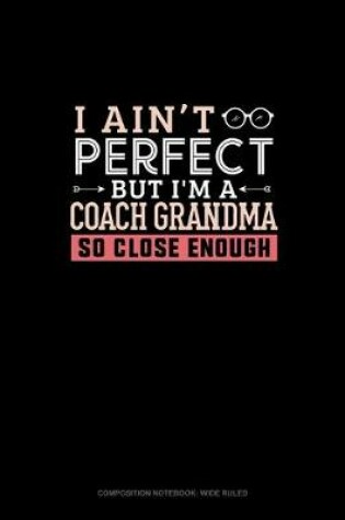 Cover of I Ain't Perfect But I'm A Coach Grandma So Close Enough