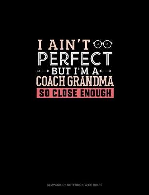 Cover of I Ain't Perfect But I'm A Coach Grandma So Close Enough