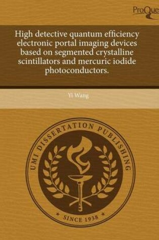 Cover of High Detective Quantum Efficiency Electronic Portal Imaging Devices Based on Segmented Crystalline Scintillators and Mercuric Iodide Photoconductors