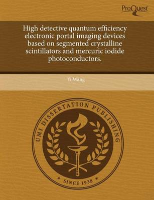 Book cover for High Detective Quantum Efficiency Electronic Portal Imaging Devices Based on Segmented Crystalline Scintillators and Mercuric Iodide Photoconductors