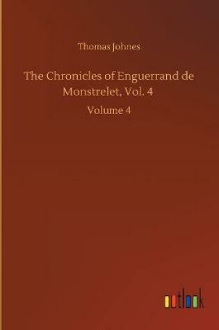 Cover of The Chronicles of Enguerrand de Monstrelet, Vol. 4