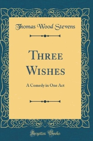 Cover of Three Wishes: A Comedy in One Act (Classic Reprint)