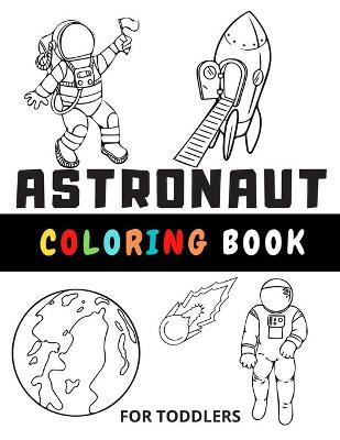 Book cover for Astronaut Coloring Book For Toddlers