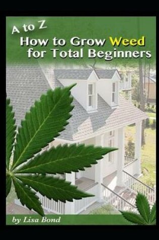Cover of A to Z How to Grow Weed for Total Beginners