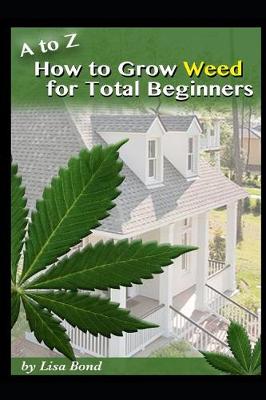 Book cover for A to Z How to Grow Weed for Total Beginners