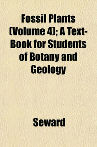 Cover of Fossil Plants (Volume 4); A Text-Book for Students of Botany and Geology