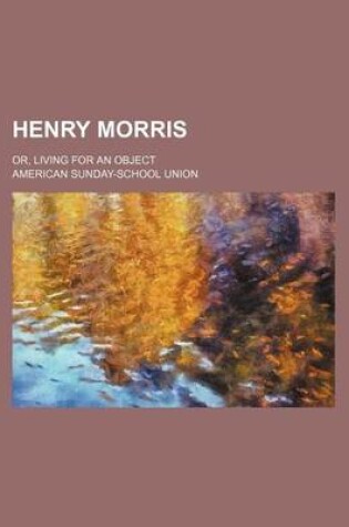 Cover of Henry Morris; Or, Living for an Object