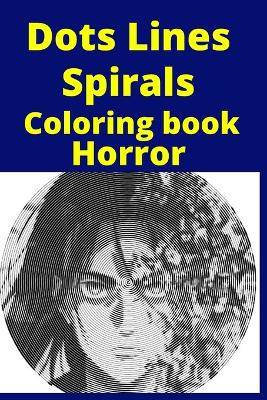 Book cover for Dots Lines Spirals Coloring book Horror