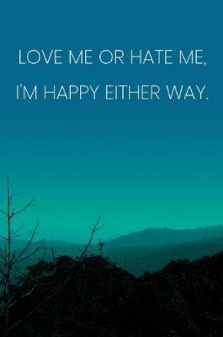 Cover of Inspirational Quote Notebook - 'Love Me Or Hate Me, I'm Happy Either Way.' - Inspirational Journal to Write in - Inspirational Quote Diary