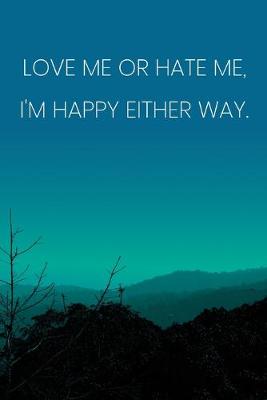 Book cover for Inspirational Quote Notebook - 'Love Me Or Hate Me, I'm Happy Either Way.' - Inspirational Journal to Write in - Inspirational Quote Diary