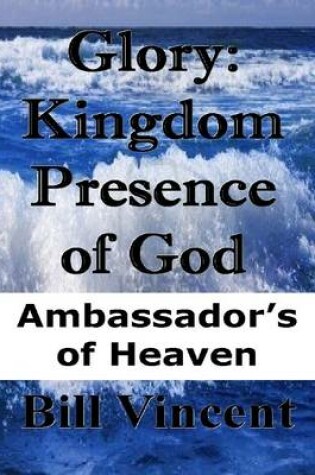 Cover of Glory: Kingdom Presence of God: Ambassador's of Heaven