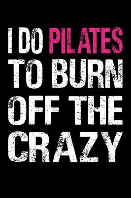 Book cover for I Do Pilates To Burn Off The Crazy