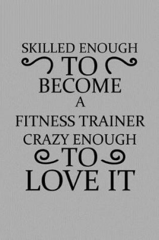 Cover of Skilled Enough to Become a Fitness Trainer Crazy Enough to Love It