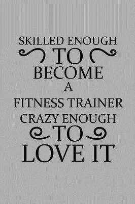 Book cover for Skilled Enough to Become a Fitness Trainer Crazy Enough to Love It