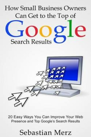 Cover of How Small Business Owners Can Get to the Top of Google Search Results