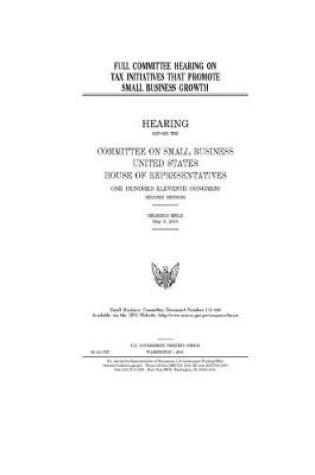 Cover of Full committee hearing on tax initiatives that promote small business growth