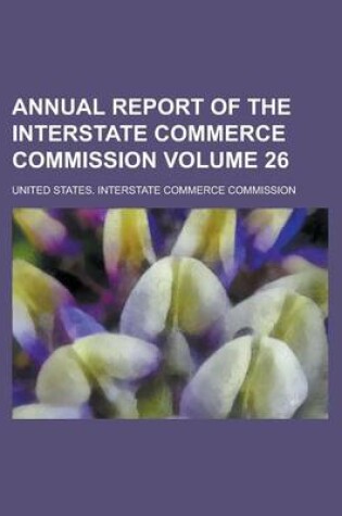 Cover of Annual Report of the Interstate Commerce Commission Volume 26