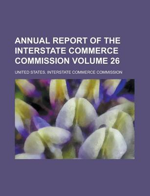 Book cover for Annual Report of the Interstate Commerce Commission Volume 26