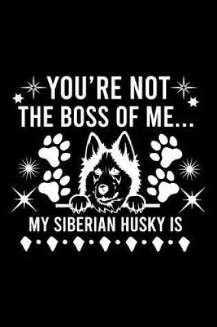 Cover of You're Not The Boss Of Me...My Siberian Husky is