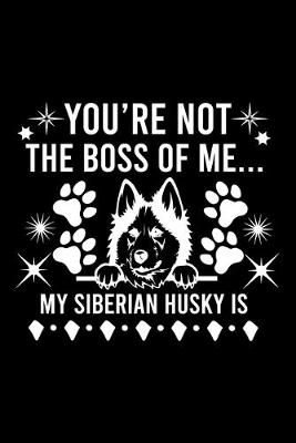 Book cover for You're Not The Boss Of Me...My Siberian Husky is
