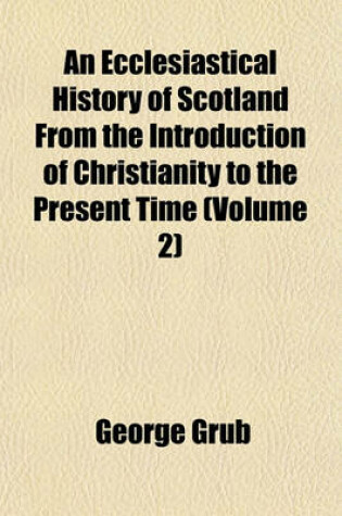 Cover of An Ecclesiastical History of Scotland from the Introduction of Christianity to the Present Time (Volume 2)