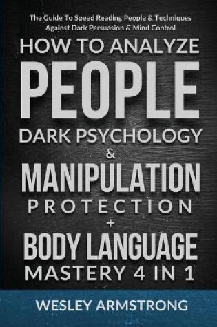 Cover of How To Analyze People, Dark Psychology & Manipulation Protection + Body Language Mastery 4 in 1