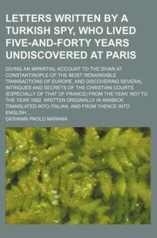 Cover of Letters Written by a Turkish Spy, Who Lived Five-And-Forty Years Undiscovered at Paris (Volume 7); Giving an Impartial Account to the Divan at Constantinople of the Most Remarkable Transactions of Europe, and Discovering Several Intrigues and Secrets of th