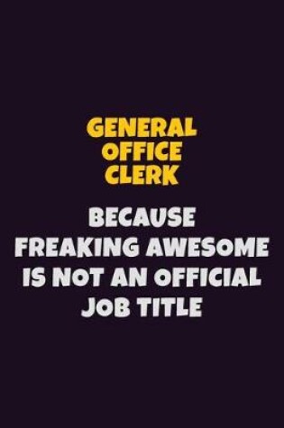 Cover of General Office Clerk, Because Freaking Awesome Is Not An Official Job Title