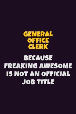 Book cover for General Office Clerk, Because Freaking Awesome Is Not An Official Job Title