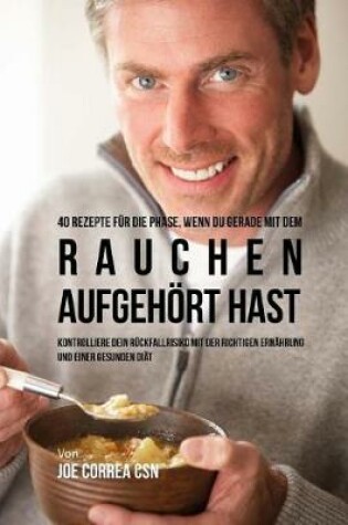 Cover of 40 Rezepte fur die Phase, wenn du gerade mit dem Rauchen aufgehoert hast