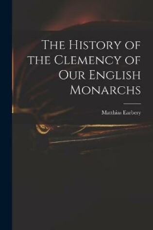 Cover of The History of the Clemency of Our English Monarchs