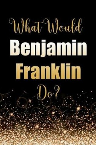 Cover of What Would Benjamin Franklin Do?