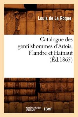 Cover of Catalogue Des Gentilshommes d'Artois, Flandre Et Hainaut (Ed.1865)