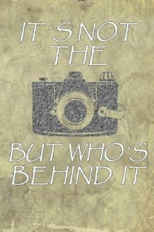 Cover of It's Not the Camera But Who's Behind It