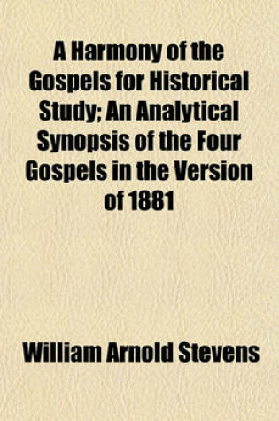 Cover of A Harmony of the Gospels for Historical Study; An Analytical Synopsis of the Four Gospels in the Version of 1881