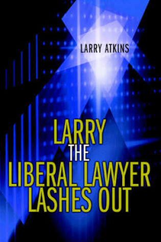 Cover of Larry the Liberal Lawyer Lashes Out