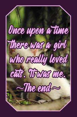 Book cover for Once Upon a Time There Was a Girl Who Really Loved Cats. It Was Me. the End