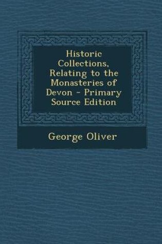 Cover of Historic Collections, Relating to the Monasteries of Devon - Primary Source Edition