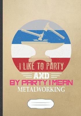 Book cover for I Like to Party and by Party I Mean Metalworking